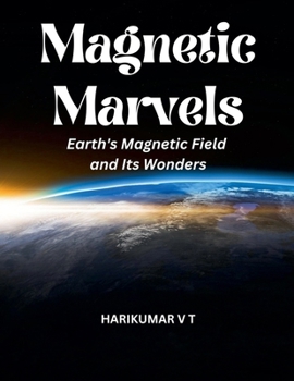 Paperback Magnetic Marvels: Earth's Magnetic Field and Its Wonders Book