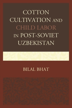 Hardcover Cotton Cultivation and Child Labor in Post-Soviet Uzbekistan Book