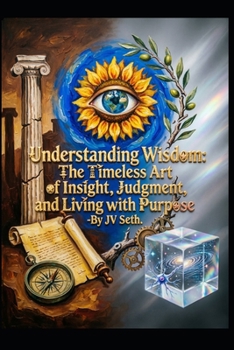 Paperback Understanding Wisdom: : The Timeless Art of Insight, Judgment, and Living with Purpose Book