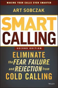 Hardcover Smart Calling: Eliminate the Fear, Failure, and Rejection from Cold Calling Book