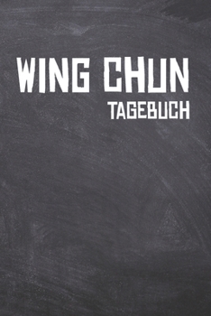 Wing Chun Tagebuch: Das Ultimative Trainings Journal für den Schüler dieser Kampfkunst. Im praktischen 6" x 9" (bzw. 15,2 x 22,8 cm) Format mit Soft Cover. (German Edition)