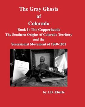 Paperback The Gray Ghosts of Colorado, Book I: The Copperheads: Book I: The Copperheads Book