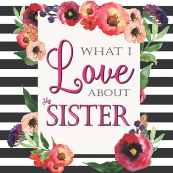 Paperback What I Love About My Sister: Color Fill In The Blank Love Books - Personalized Keepsake Notebook - Prompted Guide Memory Journal Book