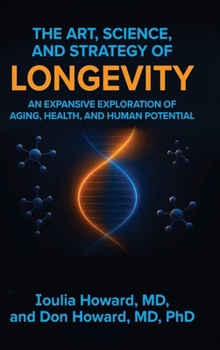 Hardcover The Art, Science, and Strategy of Longevity: An Expansive Exploration of Aging, Health, and Human Potential Book