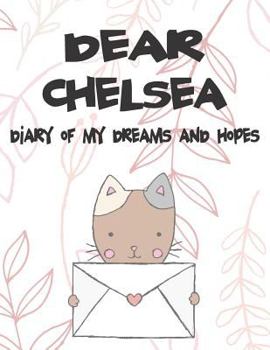 Paperback Dear Chelsea, Diary of My Dreams and Hopes: A Girl's Thoughts Book