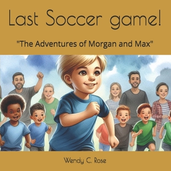 Last Soccer game!: The Adventures of Morgan and Max"