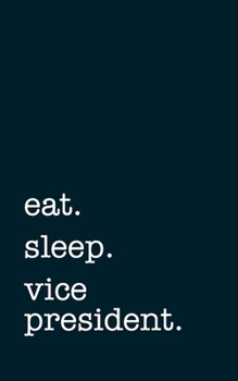 eat. sleep. vice president. - Lined Notebook: Writing Journal