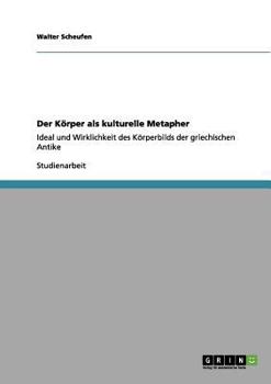 Paperback Der Körper als kulturelle Metapher: Ideal und Wirklichkeit des Körperbilds der griechischen Antike [German] Book