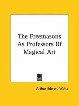 The Freemasons As Professors of Magical Art