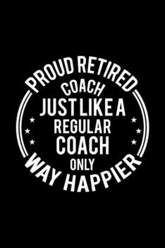 Paperback Proud Retired Coach Just Like A Regular Coach Only Way Happier: Lined Journal, 120 Pages, 6x9 Sizes, Funny Retirement Gift For Coach Funny Proud Retir Book