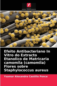 Paperback Efeito Antibacteriano In Vitro do Extracto Etanolico de Matricaria camomila (camomila) Flores sobre Staphylococcus aureus [Portuguese] Book