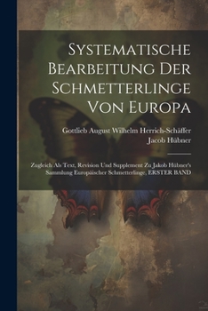 Paperback Systematische Bearbeitung Der Schmetterlinge Von Europa: Zugleich Als Text, Revision Und Supplement Zu Jakob Hübner's Sammlung Europäischer Schmetterl [German] Book
