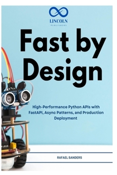Paperback Fast by Design: High-Performance Python APIs with FastAPI, Async Patterns, and Production Deployment Book