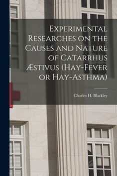 Paperback Experimental Researches on the Causes and Nature of Catarrhus Æstivus (hay-fever or Hay-asthma) [electronic Resource] Book