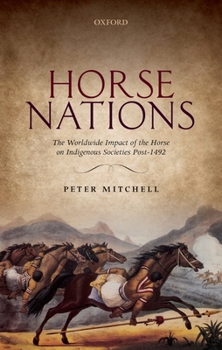 Hardcover Horse Nations: The Worldwide Impact of the Horse on Indigenous Societies Post-1492 Book