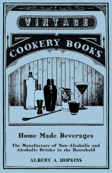 Paperback Home Made Beverages - The Manufacture of Non-Alcoholic and Alcoholic Drinks in the Household Book