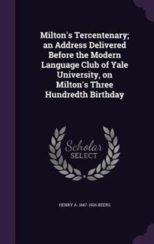 Hardcover Milton's Tercentenary; an Address Delivered Before the Modern Language Club of Yale University, on Milton's Three Hundredth Birthday Book