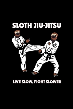 Sloth Jiu Jitsu Live Slow Fight Slower: Dot Grid Journal 6x9 - Funny Jiu Jitsu Sloth Notebiij I Brazilian BJJ MMA Training Gift