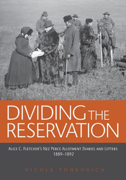 Dividing the Reservation: Alice C. Fletcher's Nez Perce Allotment Diaries and Letters, 1889 - 1892