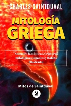 Mitología Griega: Animales fantásticos, criaturas mitológicas, gigantes y robots (Ilustrado) (Mitos de Saintduval) (Spanish Edition)