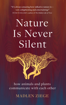 Hardcover Nature Is Never Silent: How Animals and Plants Communicate with Each Other Book