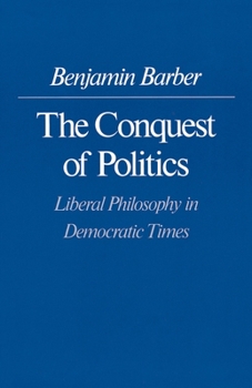 Hardcover The Conquest of Politics: Liberal Philosophy in Democratic Times Book