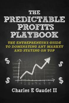 Paperback The Predictable Profits Playbook: The Entrepreneur's Guide to Dominating Any Market - And Staying on Top Book