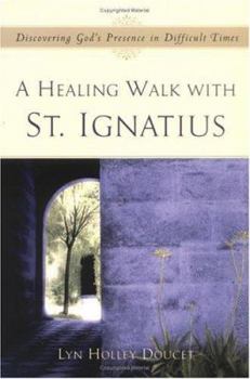 Paperback A Healing Walk with St. Ignatius: Discovering God's Presence in Difficult Times Book