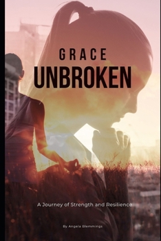 Grace Unbroken: A Journey of Strength and Resilience