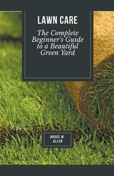 Paperback Lawn Care: The Complete Beginner's Guide to a Beautiful Green Yard Book