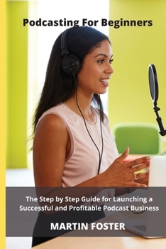 Paperback Podcasting for beginners: The Step by Step Guide for Launching a Successful and Profitable Podcast Business: The Ultimate Step by Step Guide for Book