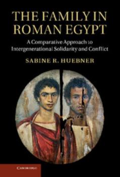 Hardcover The Family in Roman Egypt: A Comparative Approach to Intergenerational Solidarity and Conflict Book