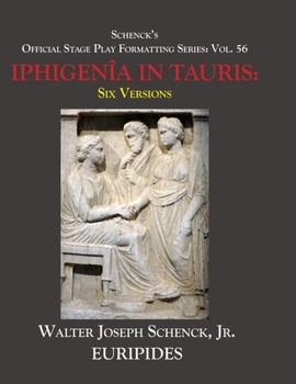 Paperback Schenck's Official Stage Play Formatting Series: Vol. 56 Euripides' THE IPHIGENÎA IN TAURIS: Six Versions Book