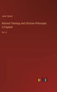 Hardcover Rational Theology and Christian Philosophy in England: Vol. II Book