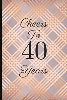 Cheers to 40 Years: A Beautiful 40th Birthday Gift and Keepsake to Write Down Special Moments