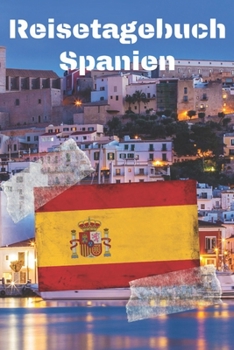 Reisetagebuch Spanien: Reisejournal / Notizbuch / Erinnerungsbuch für Ihren Urlaub – inkl. Packliste, Checkliste & To-Do-Liste | Urlaub | Reise | ... | Abschiedsbuch | (v. 1) (German Edition)
