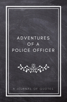 Paperback Adventures of A Police Officer: A Journal of Quotes: Prompted Quote Journal (5.25inx8in) Police Officer Gift for Men or Women, Police Appreciation Gif Book