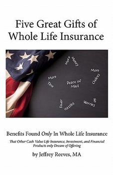 Paperback Five Great Gifts of Whole Life Insurance: Benefits Found Only In Whole Life Insurance That Other Cash Value Life Insurance, Investment, and Financial Book