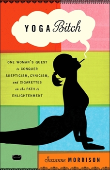 Paperback Yoga Bitch: Yoga Bitch: One Woman's Quest to Conquer Skepticism, Cynicism, and Cigarettes on the Path to Enlightenment Book