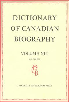 Hardcover Dictionary of Canadian Biography / Dictionaire Biographique Du Canada: Volume XIII, 1901 - 1910 Book