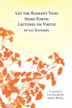 Hardcover Let the Radiant Yang Shine Forth: Lectures on Virtue Book