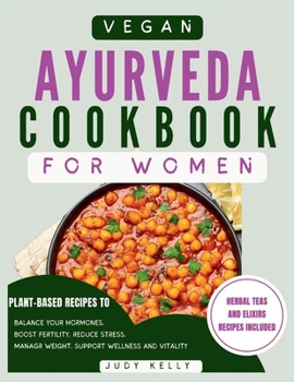 Paperback Vegan Ayurveda Cookbook for Women: Plant-Based Ayurvedic Recipes to Balance Hormones, boost Fertility, Reduce Stress, Manage Weight, and Support Overa Book