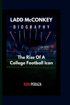LADD McCONKEY BIOGRAPHY: The Rise Of A College Football Icon