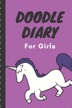 Doodle Diary For Girls: Notebook - Doodles - Draw - Sketch - Designer Diary - Girls - Teens - K-12 - Inspirational Prompts - Creative Writing Skill Set- Tweens - Guided Journal Gift - Under 10 - Birth