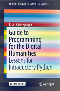 Paperback Guide to Programming for the Digital Humanities: Lessons for Introductory Python Book