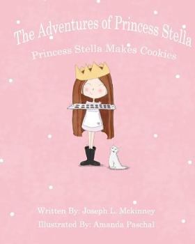 The Adventures of Princess Stella: Princess Stella Makes Cookies