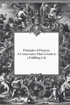 Paperback Principles of Purpose: A Conservative Man's Guide to a Fulfilling Life Book