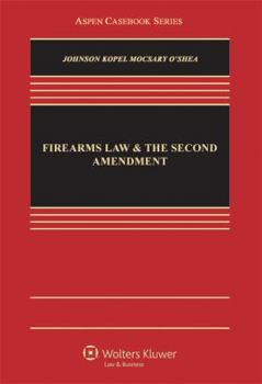 Firearms Law and the Second Amendment: Regulation, Rights, and Policy