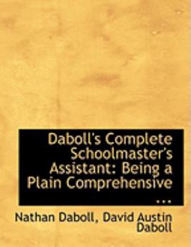 Daboll's Complete Schoolmaster's Assistant : Being a Plain Comprehensive ...