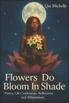 Paperback Flowers Do Bloom In Shade: Poetry, Life Confessions, Reflections and Affirmations Book